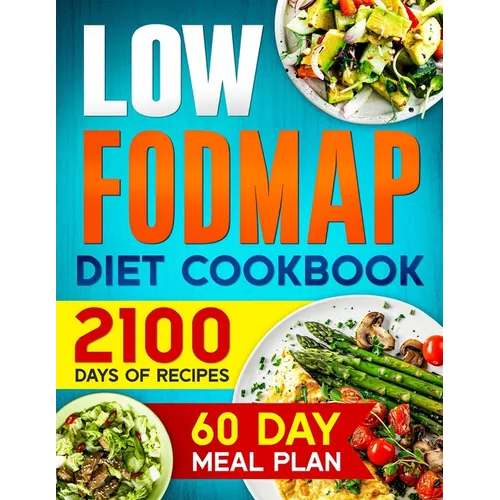 LOW-FODMAP Diet Cookbook: 2100 Days of Easy & Tasty Recipes for Digestive Disorder Relief and IBS Management Includes a 60-Day Meal Plan for Optimal W