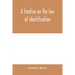 A treatise on the law of identification, a separate branch of the law of evidence; Identity of Persons and things-Animate and Inanimate-The living and