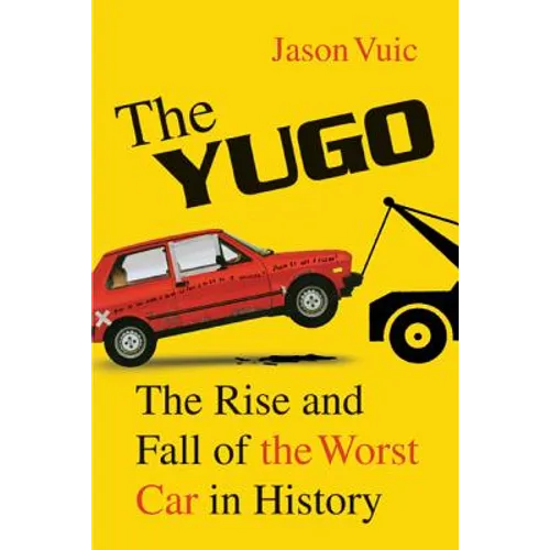 The Yugo: The Rise and Fall of the Worst Car in History