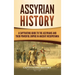 Assyrian History: A Captivating Guide to the Assyrians and Their Powerful Empire in Ancient Mesopotamia