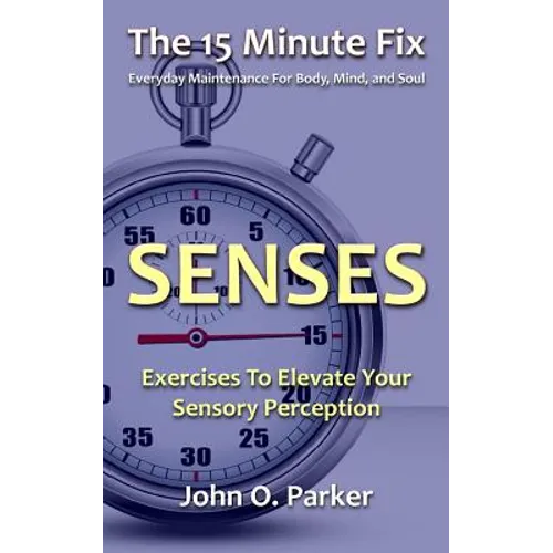 The 15 Minute Fix: SENSES: Exercises To Elevate Your Sensory Perception