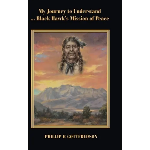 My Journey to Understand ... Black Hawk's Mission of Peace