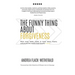 The Funny Thing About Forgiveness: What every leader needs to know about improv, culture, and the world's least favorite f word