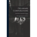 Delaware Corporations: A Digest Of The Decisions And The Law