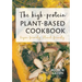 The high-protein plant-based cookbook: Vegan-friendly. Planet-friendly.