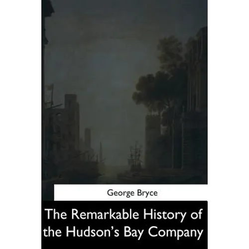 The Remarkable History of the Hudson's Bay Company