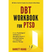 DBT Workbook For PTSD: Proven Psychological Techniques for Managing Trauma & Emotional Healing with Dialectical Behavior Therapy DBT Skills to Treat P