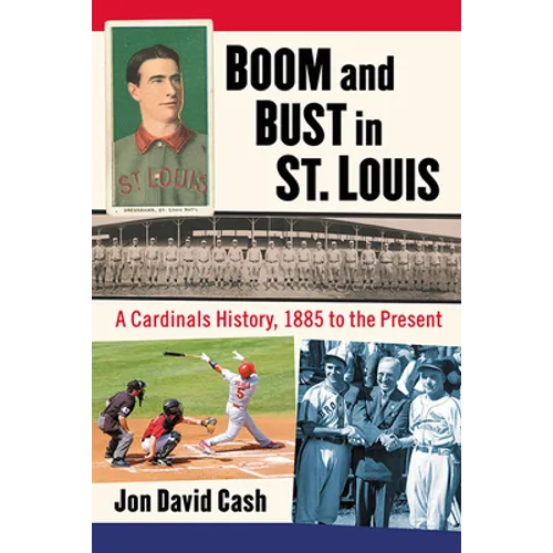 Boom and Bust in St. Louis: A Cardinals History, 1885 to the Present