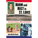 Boom and Bust in St. Louis: A Cardinals History, 1885 to the Present