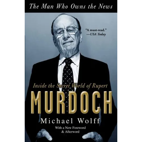 The Man Who Owns the News: Inside the Secret World of Rupert Murdoch