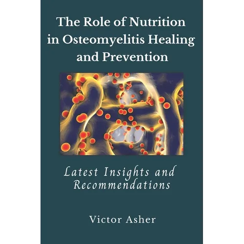 The Role of Nutrition in Osteomyelitis Healing and Prevention: Latest Insights and Recommendations