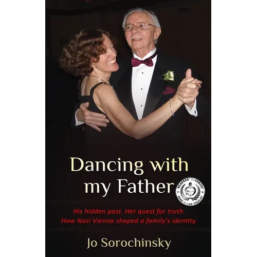 Dancing with my Father: His hidden past. Her quest for truth. How Nazi Vienna shaped a family's identity