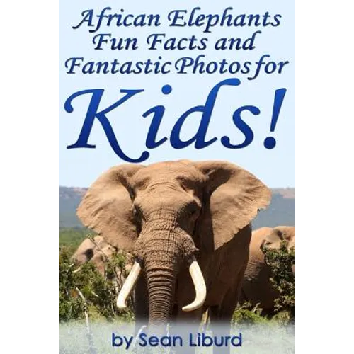 African Elephants Fun Facts and Fantastic Photos for Kids!: Learn About African Animals