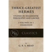 Thrice-Greatest Hermes: Studies in Hellenistic Theosophy and Gnosis [3 volumes in 1, unabridged]