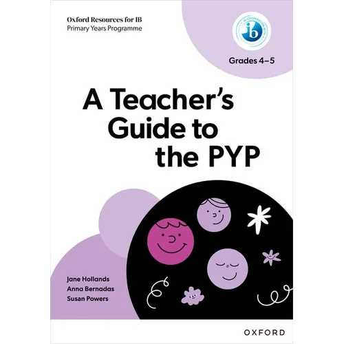 Oxford Resources for IB PYP a Teacher's Guide to the PYP (Grades 4-5)