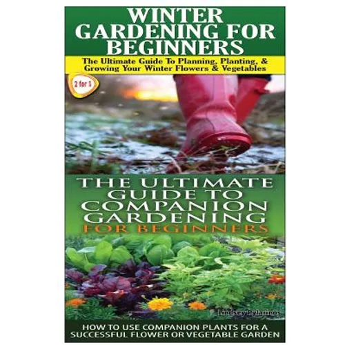 Winter Gardening for Beginners & the Ultimate Guide to Companion Gardening for Beginners