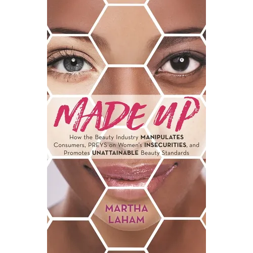 Made Up: How the Beauty Industry Manipulates Consumers, Preys on Women's Insecurities, and Promotes Unattainable Beauty Standards