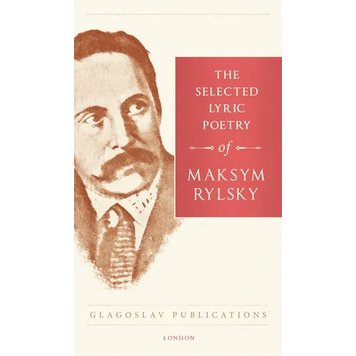 The Selected Lyric Poetry Of Maksym Rylsky