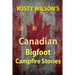 Rusty Wilson's Canadian Bigfoot Campfire Stories