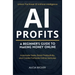 AI Profits: A Beginner's Guide to Making Money Online Unlock The Power Of Artificial Intelligence: Automate Tasks, Boost Productivity, and Create Prof