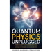 Quantum Physics Unplugged: A Beginner's Guide to Understanding the Universe's Greatest Mysteries - Master the Basics Through Clear Language, Fun