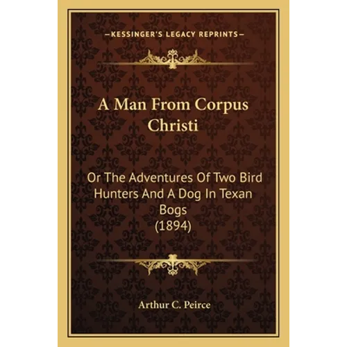 A Man From Corpus Christi: Or The Adventures Of Two Bird Hunters And A Dog In Texan Bogs (1894)