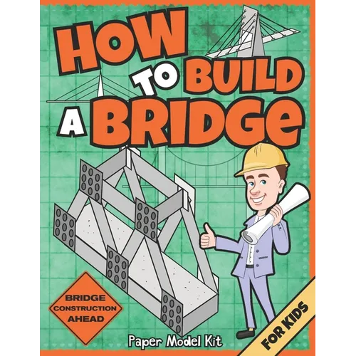 How To Build A Bridge: Paper Model Kit For Kids To Learn Bridge Building Methods and Techniques With Paper Crafts