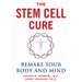 The Stem Cell Cure: Remake Your Body and Mind