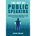 The Art of Public Speaking: A Step by Step Guide to Improving Effective Communication Skills, Social Skills, Small Talk, and Develop Charisma