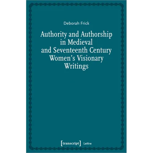 Authority and Authorship in Medieval and Seventeenth Century Women's Visionary Writings
