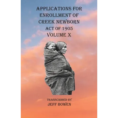 Applications For Enrollment of Creek Newborn Act of 1905 Volume X