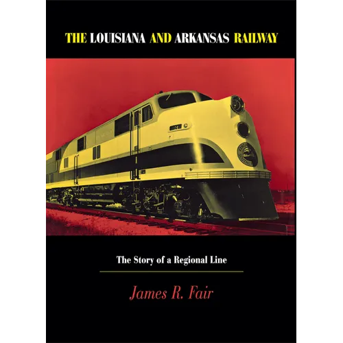 Louisiana and Arkansas Railway: The Story of a Regional Line