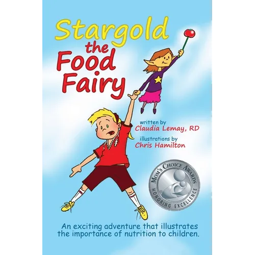 Stargold The Food Fairy: 2016 Mom's Choice Awards(R) Winner. An exciting adventure that illustrates the importance of nutrition to children.