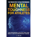 Mental Toughness for Athletes: The Proven Path To Peak Performance: How Professional Athletes Train Their Minds To Win The Game Before It Begins