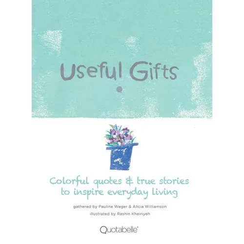 Useful Gifts: Colorful quotes & true stories to inspire everyday living
