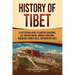History of Tibet: A Captivating Guide to Ancient Kingdoms, the Tibetan Empire, Mongol Invasions, Buddhism, Chinese Rule, and Modern Time
