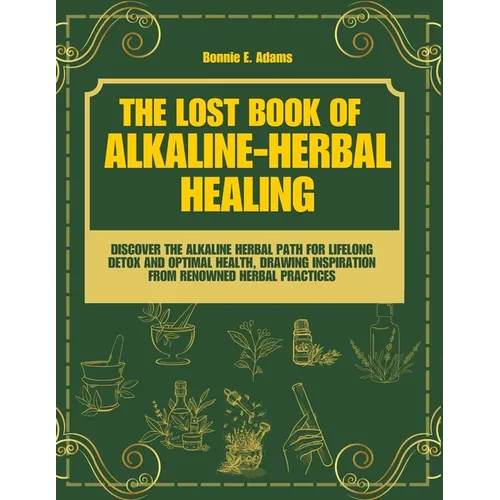 The Lost Book of Alkaline - Herbal Healing: Discover the Alkaline - Herbal Path for Lifelong Detox and Optimal Health, drawing inspiration from renown