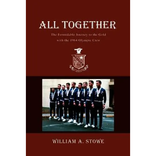 All Together: The Formidable Journey to the Gold with the 1964 Olympic Crew