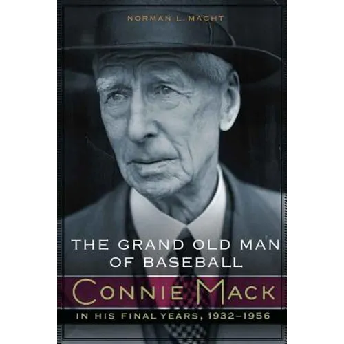 The Grand Old Man of Baseball: Connie Mack in His Final Years, 1932-1956