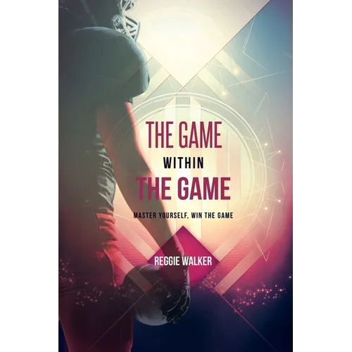The Game Within the Game: Master Yourself, Win the Game