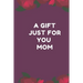 A Gift Just For You Mom: the perfect gift for mom from sons, daughters for any occasion: Christmas, thanksgiving, birthday or mothers day.