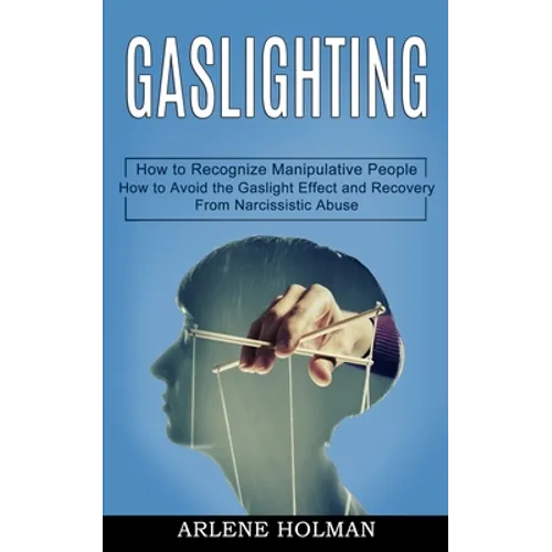Gaslighting: How to Avoid the Gaslight Effect and Recovery From Narcissistic Abuse (How to Recognize Manipulative People)