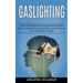 Gaslighting: How to Avoid the Gaslight Effect and Recovery From Narcissistic Abuse (How to Recognize Manipulative People)