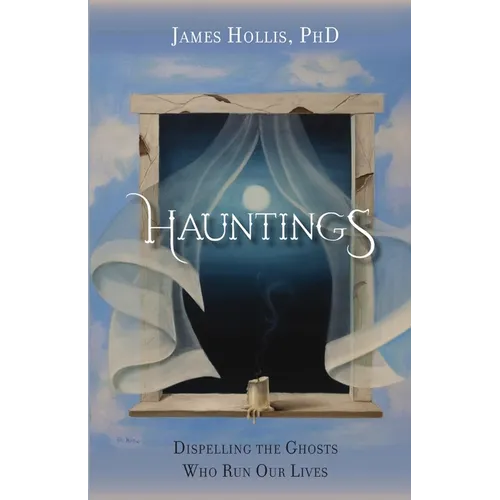 Hauntings: Dispelling the Ghosts Who Run Our Lives