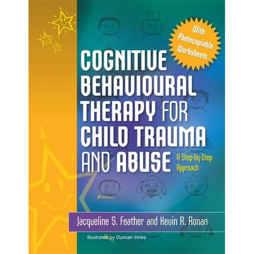 Cognitive Behavioural Therapy for Child Trauma and Abuse: A Step-By-Step Approach
