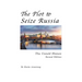 The Plot to Seize Russia: The Untold History