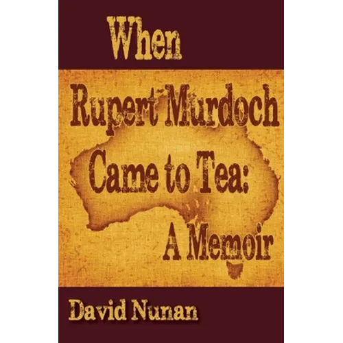 When Rupert Murdoch Came to Tea: A Memoir