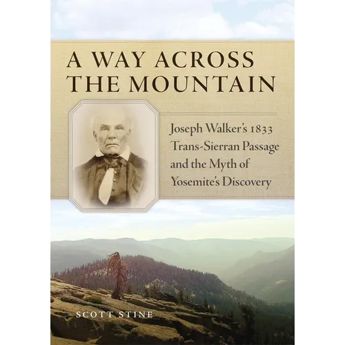 A Way Across the Mountain: Joseph Walker's 1833 Trans-Sierran Passage and the Myth of Yosemite's Discovery