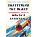 Shattering the Glass: The Remarkable History of Women's Basketball