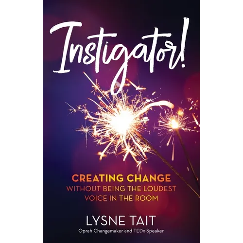 Instigator!: Creating Change without Being the Loudest Voice in the Room